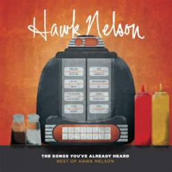 Hawk Nelson : The Songs You've Already Heard: Best of Hawk Nelson